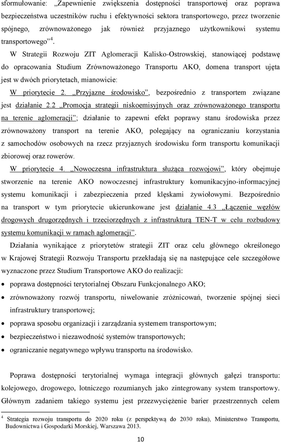 W Strategii Rozwoju ZIT Aglomeracji Kalisko-Ostrowskiej, stanowiącej podstawę do opracowania Studium Zrównoważonego Transportu AKO, domena transport ujęta jest w dwóch priorytetach, mianowicie: W