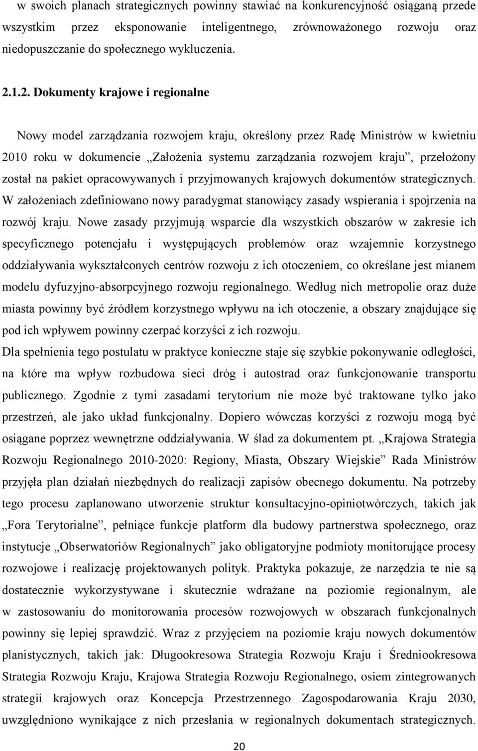 został na pakiet opracowywanych i przyjmowanych krajowych dokumentów strategicznych. W założeniach zdefiniowano nowy paradygmat stanowiący zasady wspierania i spojrzenia na rozwój kraju.