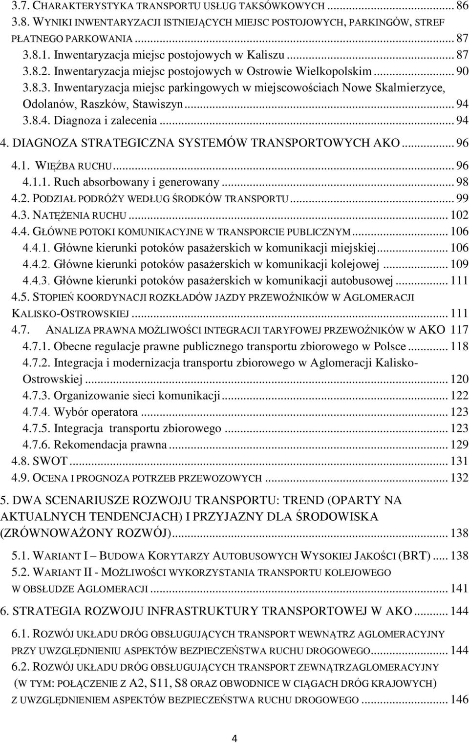 .. 94 3.8.4. Diagnoza i zalecenia... 94 4. DIAGNOZA STRATEGICZNA SYSTEMÓW TRANSPORTOWYCH AKO... 96 4.1. WIĘŹBA RUCHU... 96 4.1.1. Ruch absorbowany i generowany... 98 4.2.