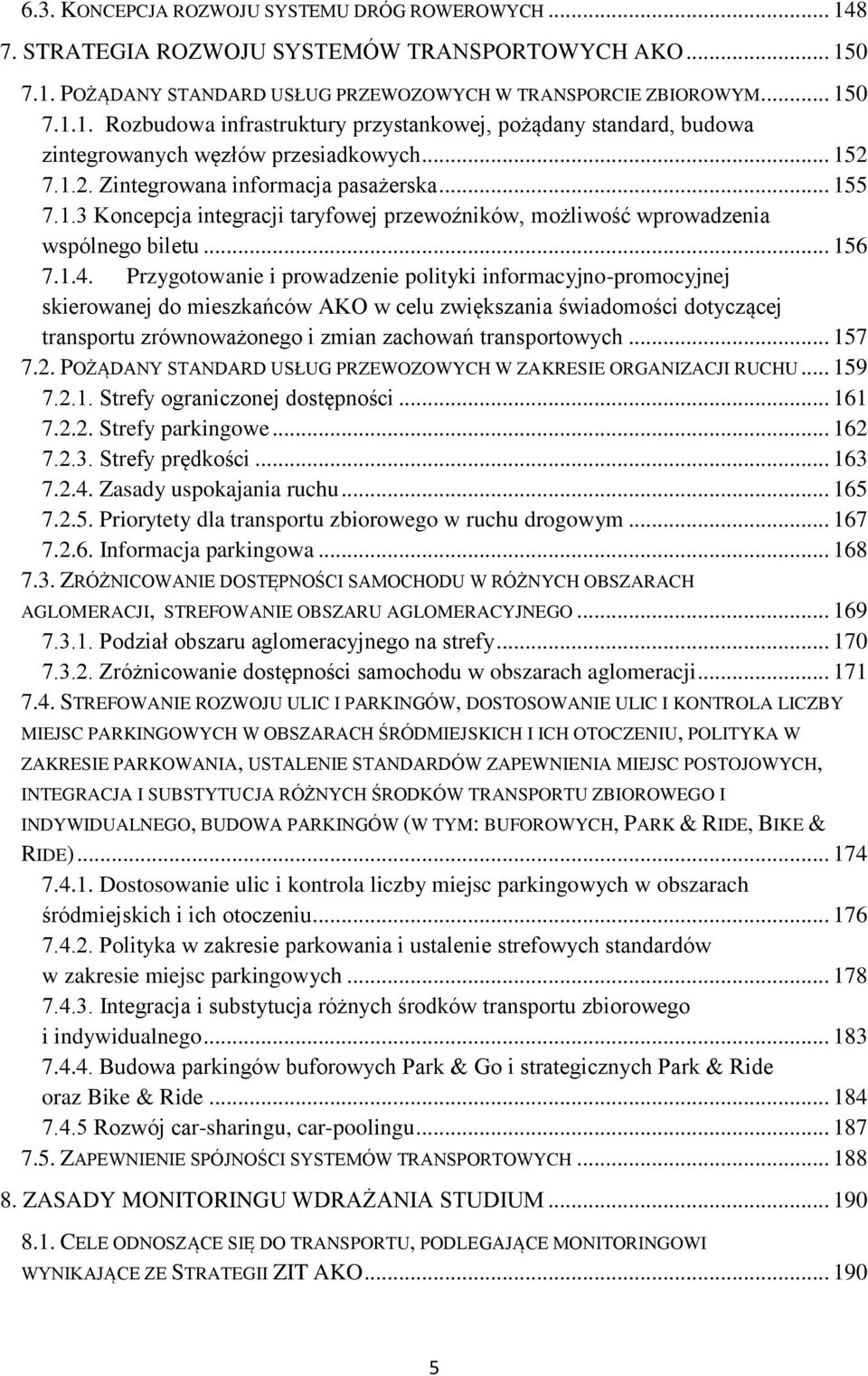 Przygotowanie i prowadzenie polityki informacyjno-promocyjnej skierowanej do mieszkańców AKO w celu zwiększania świadomości dotyczącej transportu zrównoważonego i zmian zachowań transportowych... 157 7.