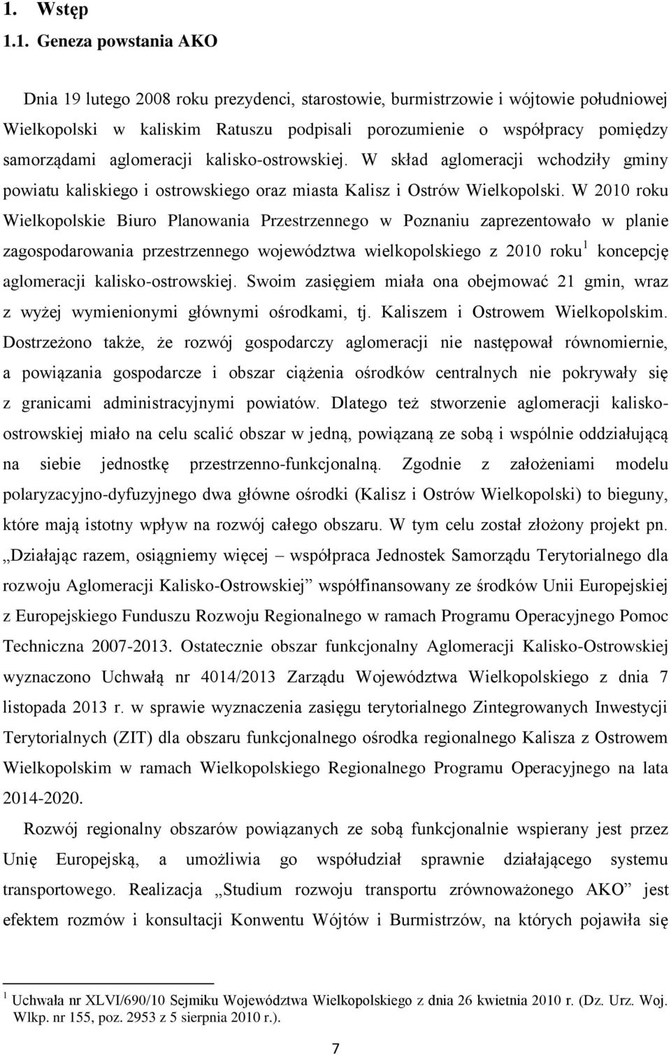 W 2010 roku Wielkopolskie Biuro Planowania Przestrzennego w Poznaniu zaprezentowało w planie zagospodarowania przestrzennego województwa wielkopolskiego z 2010 roku 1 koncepcję aglomeracji