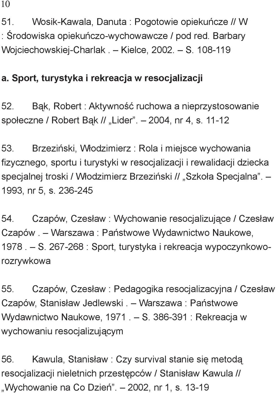 Brzeziński, Włodzimierz : Rola i miejsce wychowania fizycznego, sportu i turystyki w resocjalizacji i rewalidacji dziecka specjalnej troski / Włodzimierz Brzeziński // Szkoła Specjalna. 1993, nr 5, s.