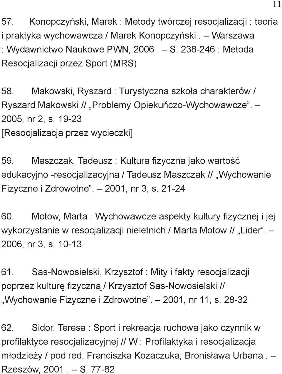 19-23 [Resocjalizacja przez wycieczki] 59. Maszczak, Tadeusz : Kultura fizyczna jako wartość edukacyjno -resocjalizacyjna / Tadeusz Maszczak // Wychowanie Fizyczne i Zdrowotne. 2001, nr 3, s.