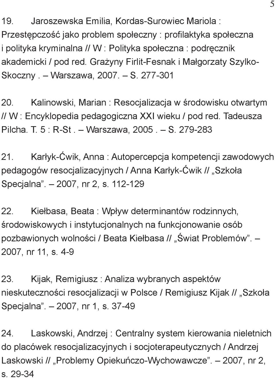 Tadeusza Pilcha. T. 5 : R-St. Warszawa, 2005. S. 279-283 21. Karłyk-Ćwik, Anna : Autopercepcja kompetencji zawodowych pedagogów resocjalizacyjnych / Anna Karłyk-Ćwik // Szkoła Specjalna.