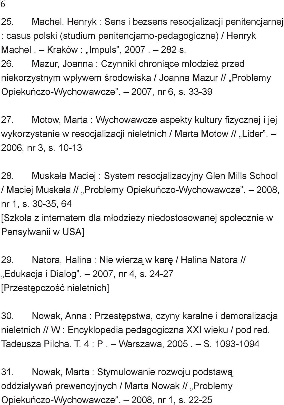 Motow, Marta : Wychowawcze aspekty kultury fizycznej i jej wykorzystanie w resocjalizacji nieletnich / Marta Motow // Lider. 2006, nr 3, s. 10-13 28.