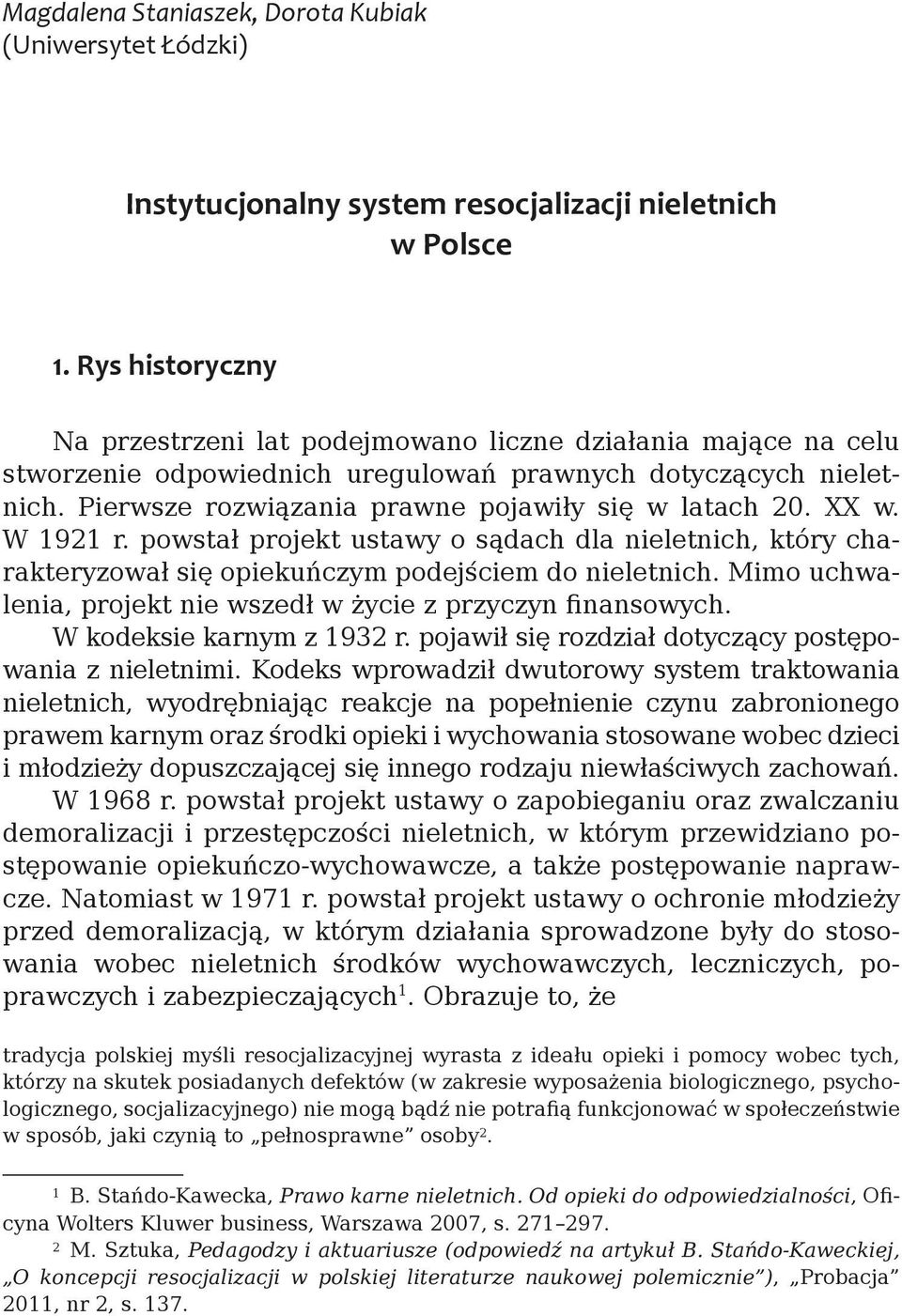 XX w. W 1921 r. powstał projekt ustawy o sądach dla nieletnich, który charakteryzował się opiekuńczym podejściem do nieletnich. Mimo uchwalenia, projekt nie wszedł w życie z przyczyn finansowych.