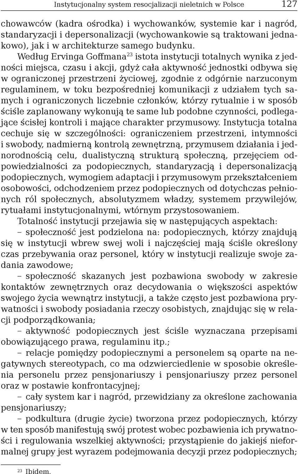 Według Ervinga Goffmana 23 istota instytucji totalnych wynika z jedności miejsca, czasu i akcji, gdyż cała aktywność jednostki odbywa się w ograniczonej przestrzeni życiowej, zgodnie z odgórnie