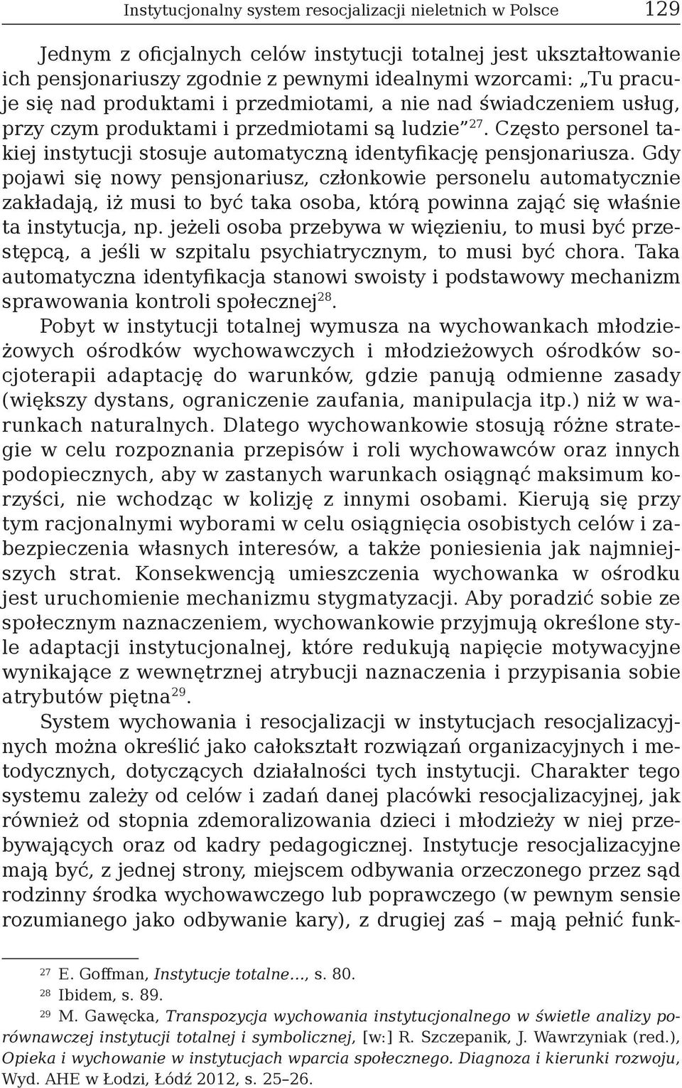 Gdy pojawi się nowy pensjonariusz, członkowie personelu automatycznie zakładają, iż musi to być taka osoba, którą powinna zająć się właśnie ta instytucja, np.