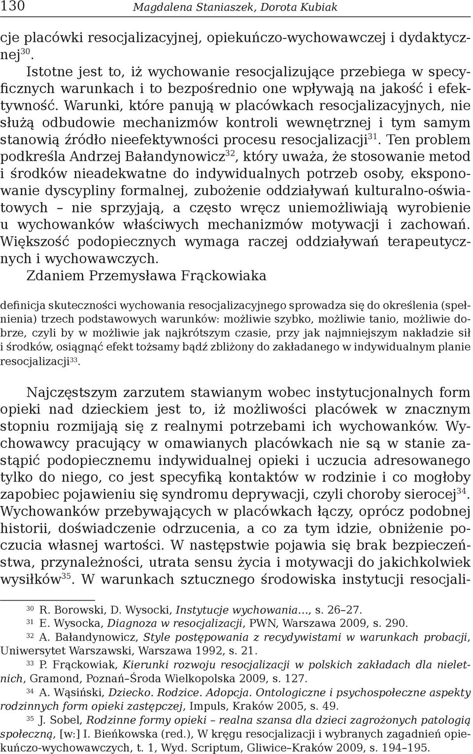 Warunki, które panują w placówkach resocjalizacyjnych, nie służą odbudowie mechanizmów kontroli wewnętrznej i tym samym stanowią źródło nieefektywności procesu resocjalizacji 31.