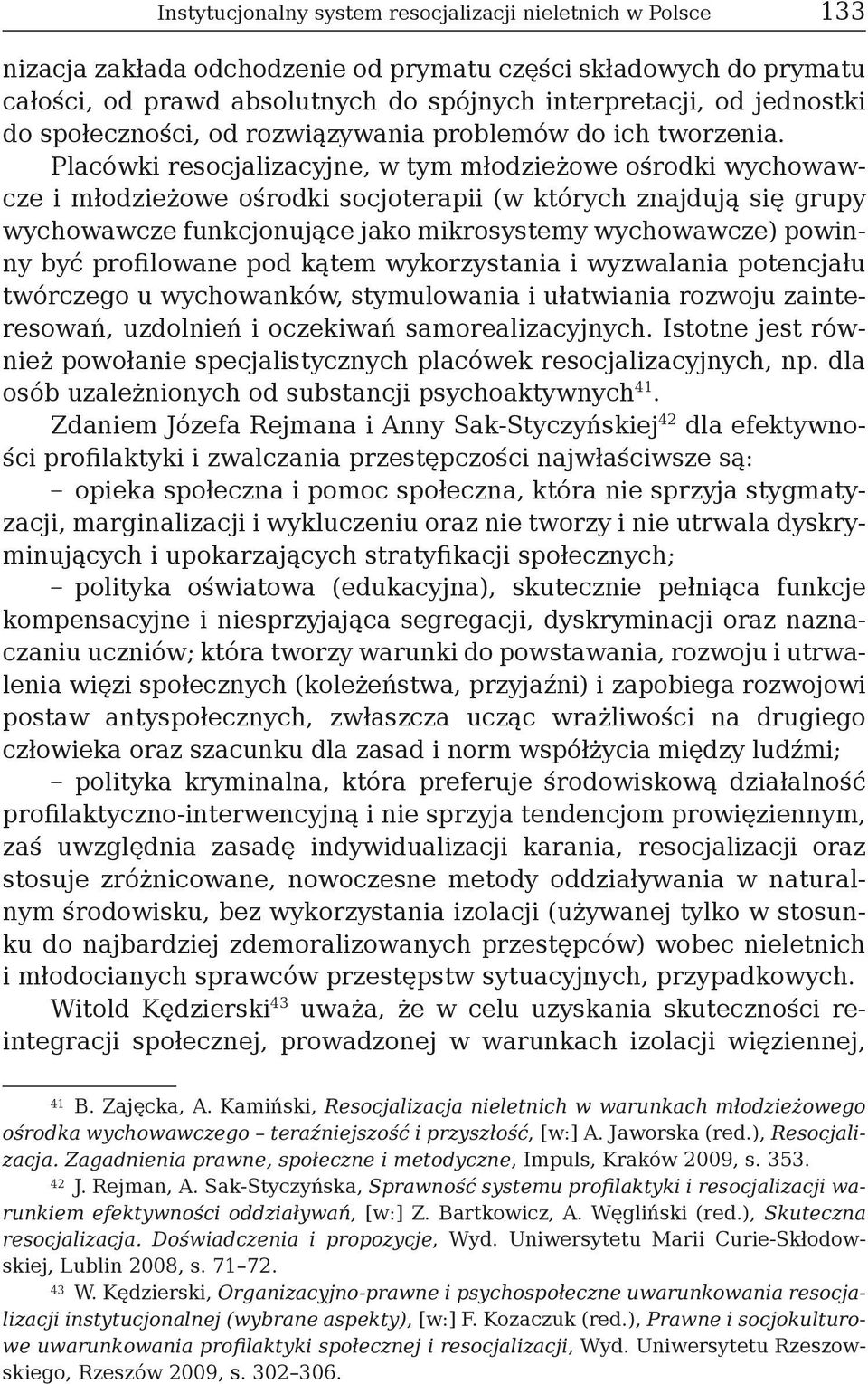 Placówki resocjalizacyjne, w tym młodzieżowe ośrodki wychowawcze i młodzieżowe ośrodki socjoterapii (w których znajdują się grupy wychowawcze funkcjonujące jako mikrosystemy wychowawcze) powinny być