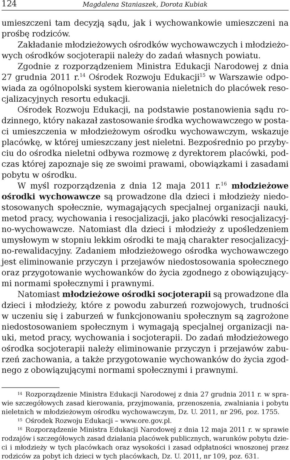 14 Ośrodek Rozwoju Edukacji 15 w Warszawie odpowiada za ogólnopolski system kierowania nieletnich do placówek resocjalizacyjnych resortu edukacji.