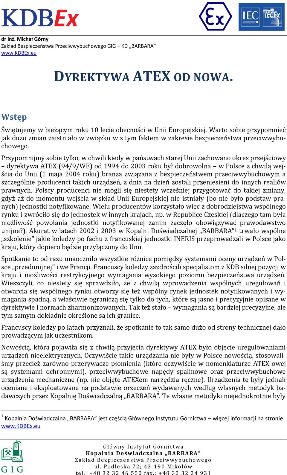 Przypomnijmy sobie tylko, w chwili kiedy w państwach starej Unii zachowano okres przejściowy dyrektywa ATEX (94/9/WE) od 1994 do 2003 roku był dobrowolna w Polsce z chwilą wejścia do Unii (1 maja