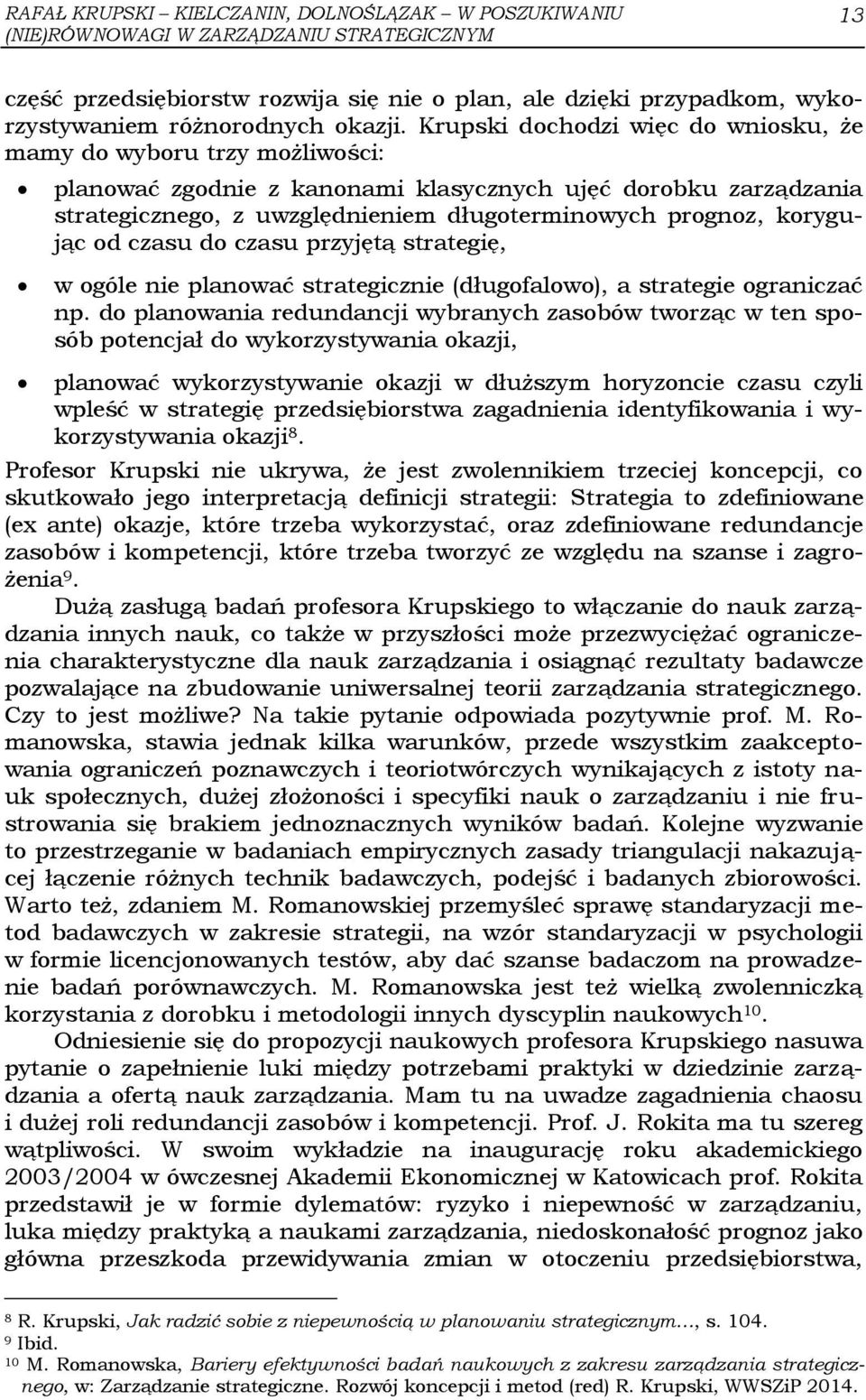 Krupski dochodzi więc do wniosku, że mamy do wyboru trzy możliwości: planować zgodnie z kanonami klasycznych ujęć dorobku zarządzania strategicznego, z uwzględnieniem długoterminowych prognoz,