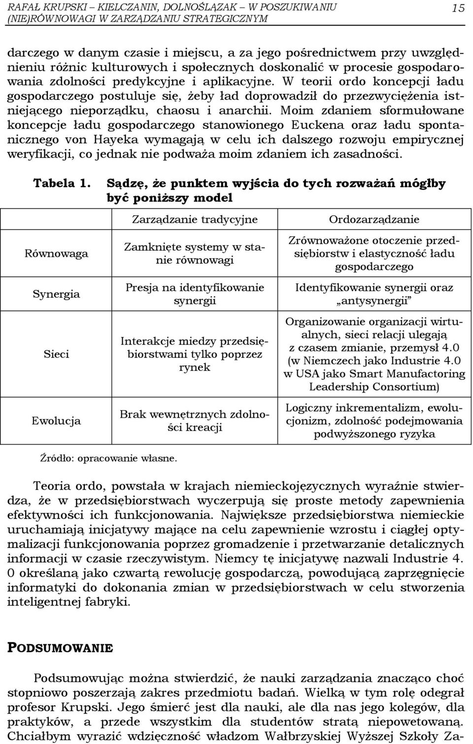 W teorii ordo koncepcji ładu gospodarczego postuluje się, żeby ład doprowadził do przezwyciężenia istniejącego nieporządku, chaosu i anarchii.