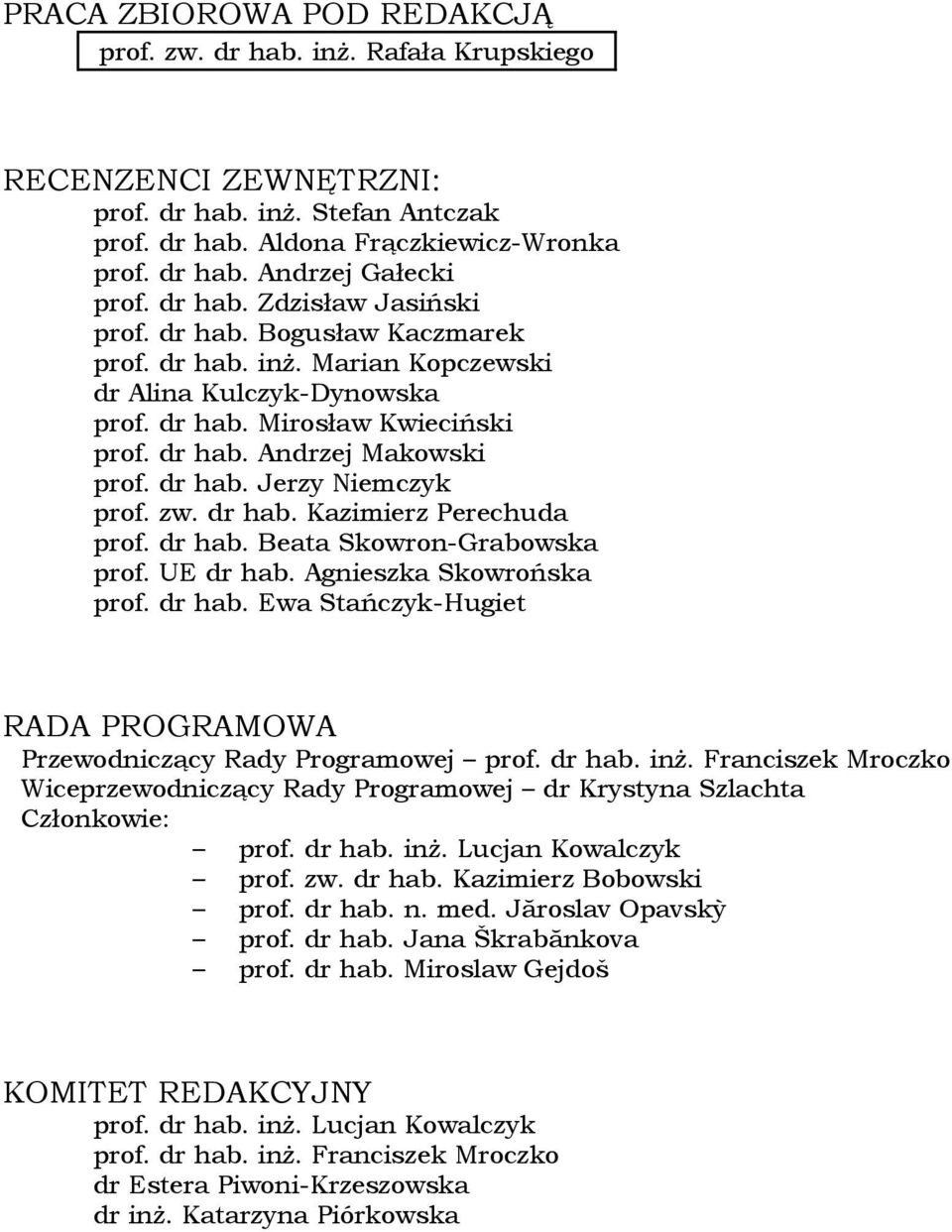 zw. dr hab. Kazimierz Perechuda prof. dr hab. Beata Skowron-Grabowska prof. UE dr hab. Agnieszka Skowrońska prof. dr hab. Ewa Stańczyk-Hugiet RADA PROGRAMOWA Przewodniczący Rady Programowej prof.