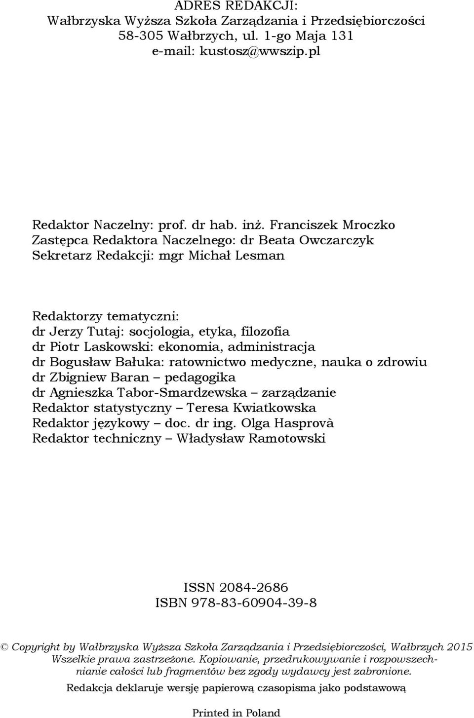 ekonomia, administracja dr Bogusław Bałuka: ratownictwo medyczne, nauka o zdrowiu dr Zbigniew Baran pedagogika dr Agnieszka Tabor-Smardzewska zarządzanie Redaktor statystyczny Teresa Kwiatkowska