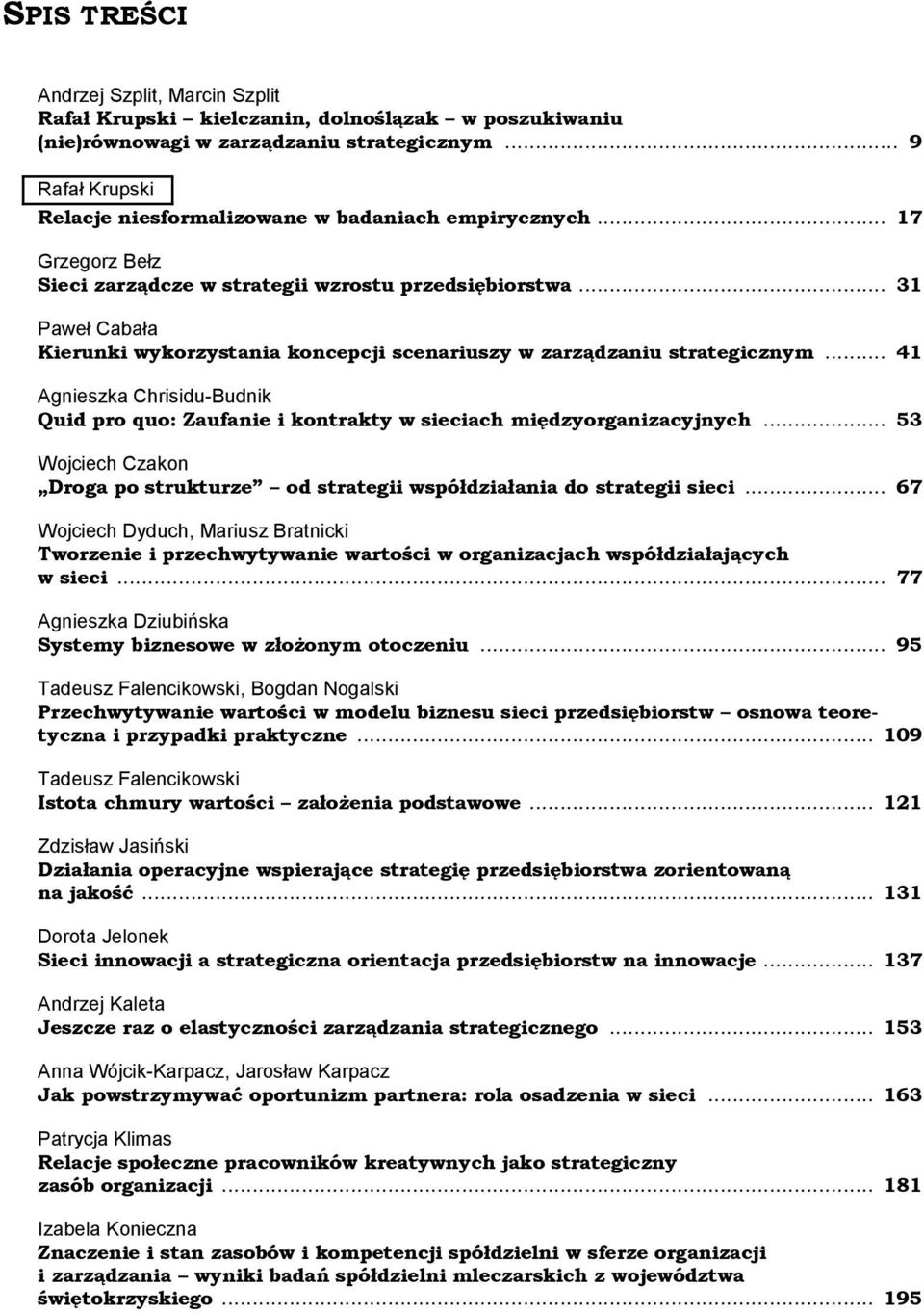 .. 31 Paweł Cabała Kierunki wykorzystania koncepcji scenariuszy w zarządzaniu strategicznym... 41 Agnieszka Chrisidu-Budnik Quid pro quo: Zaufanie i kontrakty w sieciach międzyorganizacyjnych.