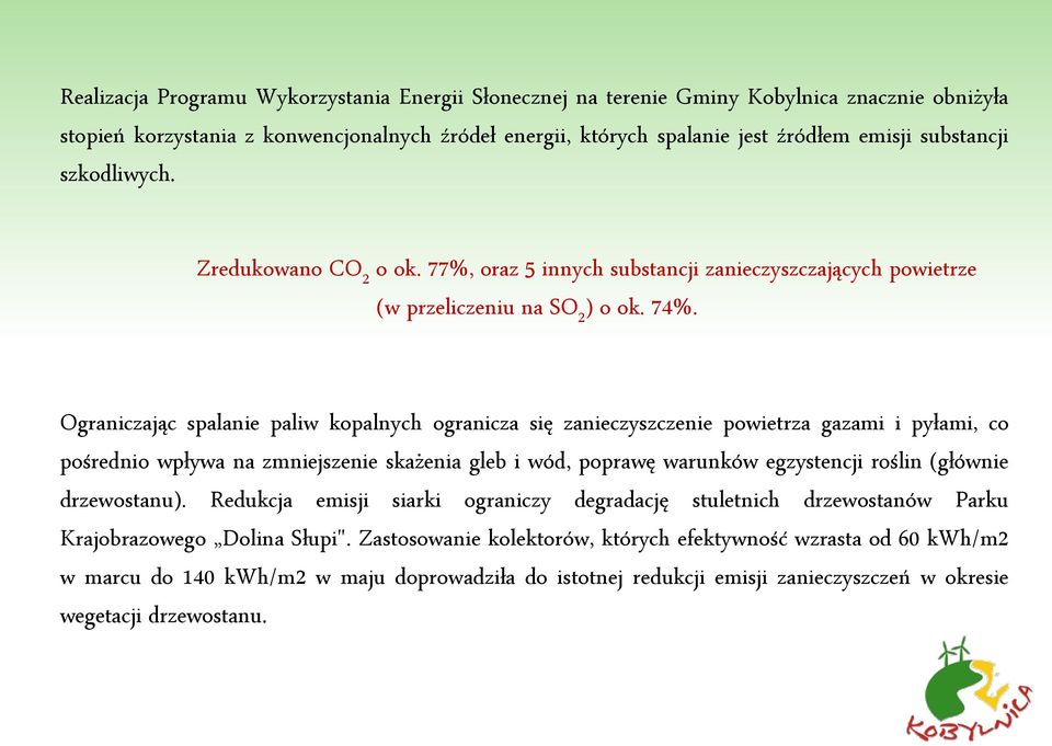 Ograniczając spalanie paliw kopalnych ogranicza się zanieczyszczenie powietrza gazami i pyłami, co pośrednio wpływa na zmniejszenie skażenia gleb i wód, poprawę warunków egzystencji roślin (głównie