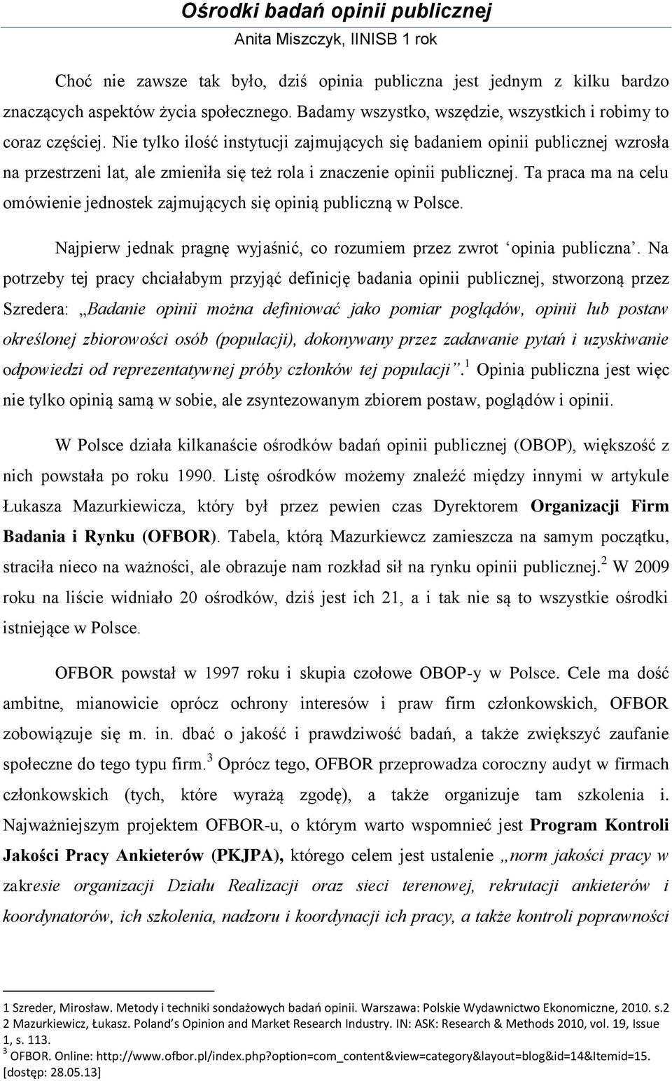 Ta praca ma na celu omówienie jednostek zajmujących się opinią publiczną w Polsce. Najpierw jednak pragnę wyjaśnić, co rozumiem przez zwrot opinia publiczna.