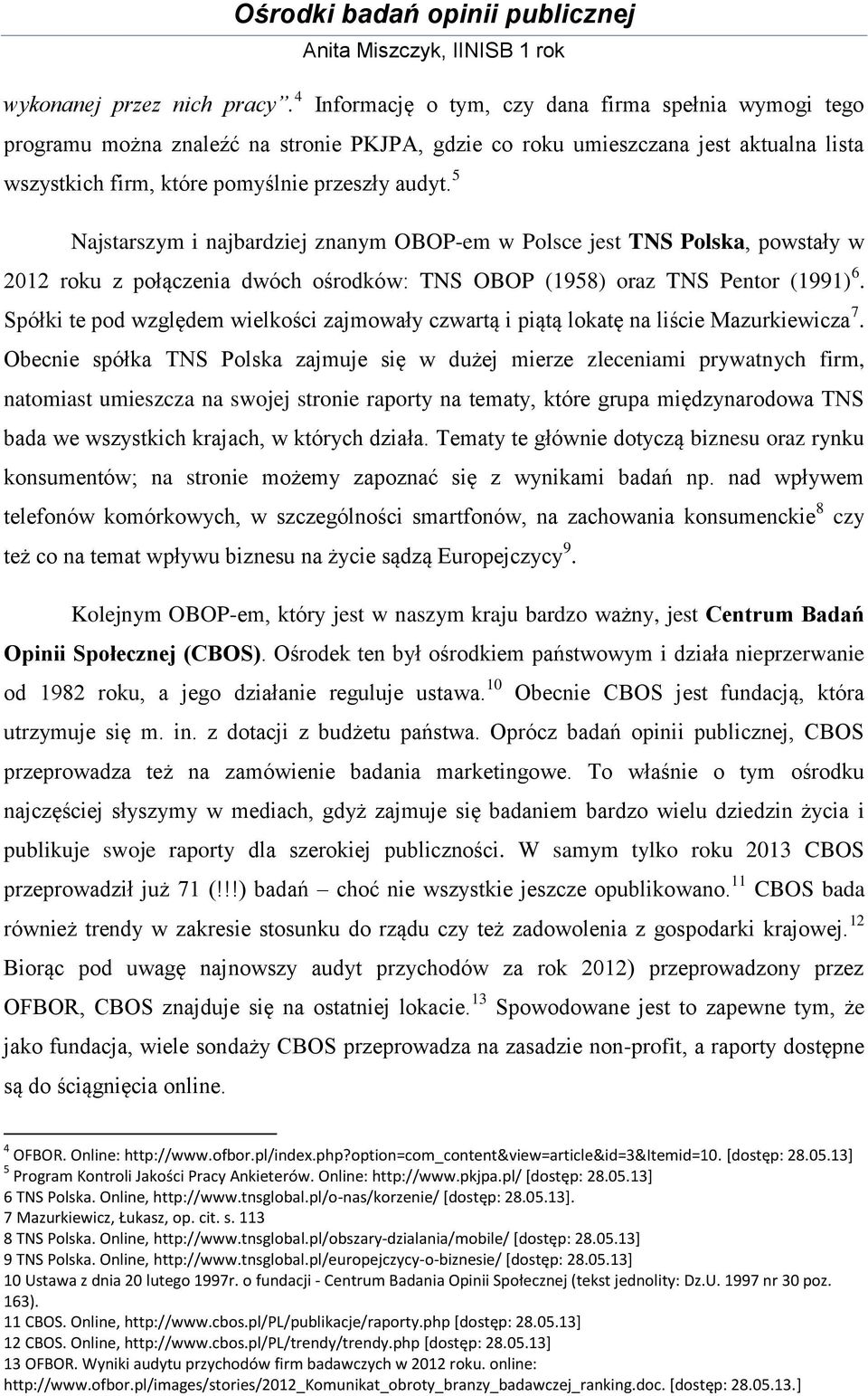 5 Najstarszym i najbardziej znanym OBOP-em w Polsce jest TNS Polska, powstały w 2012 roku z połączenia dwóch ośrodków: TNS OBOP (1958) oraz TNS Pentor (1991) 6.