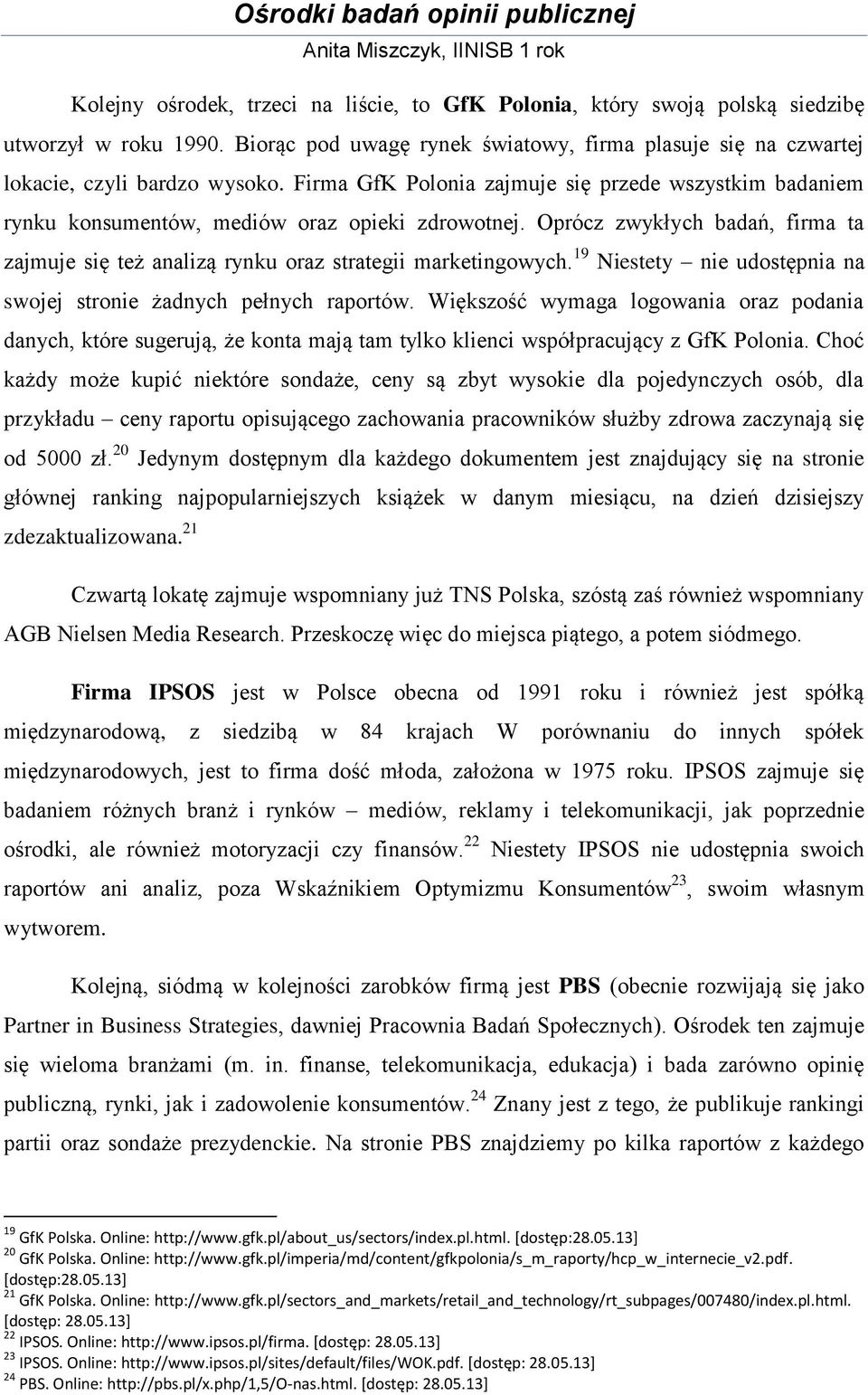 19 Niestety nie udostępnia na swojej stronie żadnych pełnych raportów. Większość wymaga logowania oraz podania danych, które sugerują, że konta mają tam tylko klienci współpracujący z GfK Polonia.