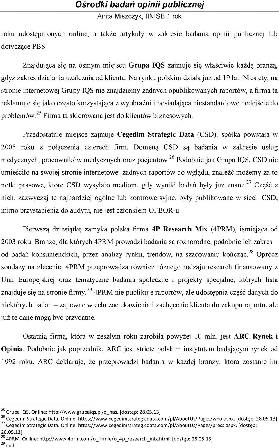 Niestety, na stronie internetowej Grupy IQS nie znajdziemy żadnych opublikowanych raportów, a firma ta reklamuje się jako często korzystająca z wyobraźni i posiadająca niestandardowe podejście do