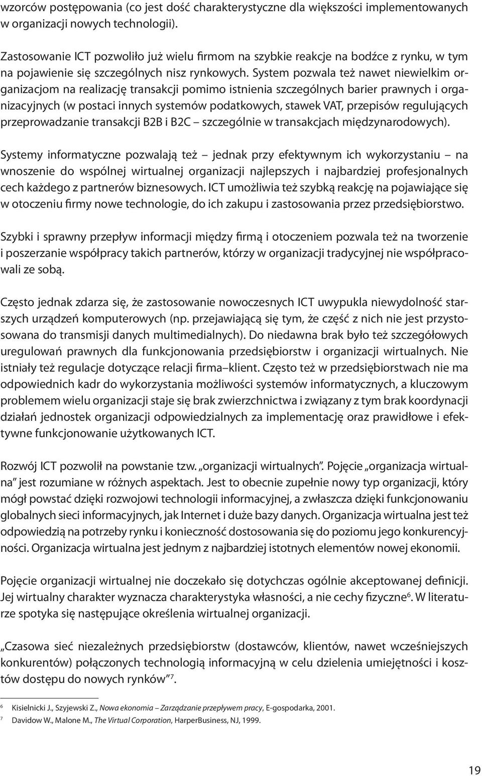 System pozwala też nawet niewielkim organizacjom na realizację transakcji pomimo istnienia szczególnych barier prawnych i organizacyjnych (w postaci innych systemów podatkowych, stawek VAT, przepisów