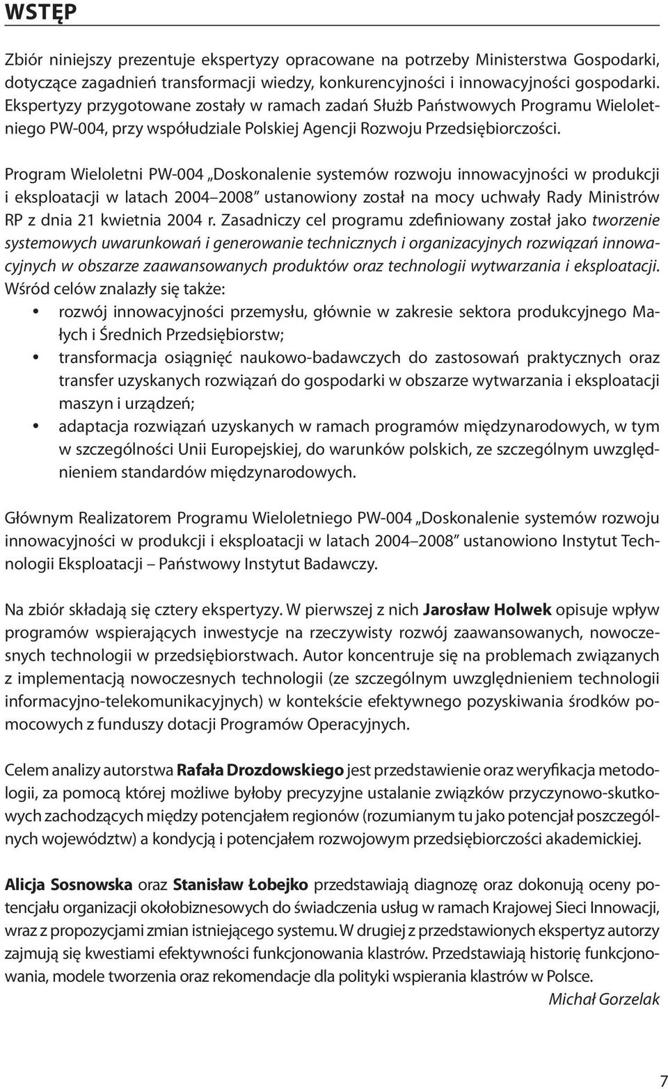 Program Wieloletni PW-004 Doskonalenie systemów rozwoju innowacyjności w produkcji i eksploatacji w latach 2004 2008 ustanowiony został na mocy uchwały Rady Ministrów RP z dnia 21 kwietnia 2004 r.