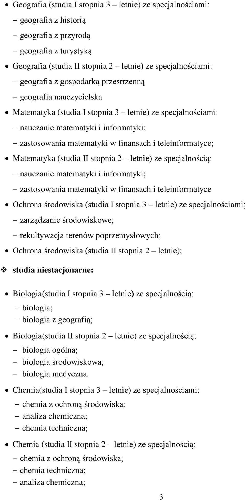 Matematyka (studia II stopnia 2 letnie) ze specjalnością: nauczanie matematyki i informatyki; zastosowania matematyki w finansach i teleinformatyce Ochrona środowiska (studia I stopnia 3 letnie) ze