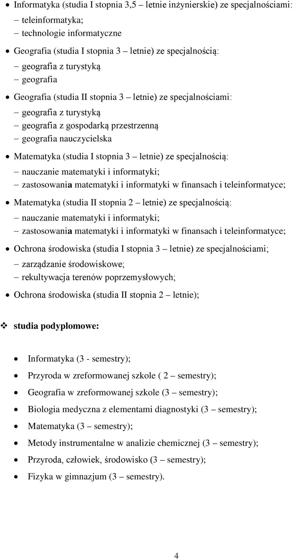 specjalnością: nauczanie matematyki i informatyki; zastosowania matematyki i informatyki w finansach i teleinformatyce; Matematyka (studia II stopnia 2 letnie) ze specjalnością: nauczanie matematyki