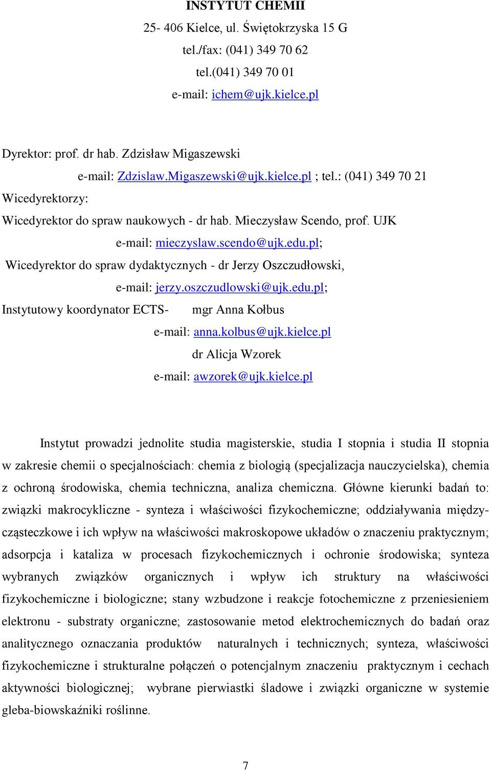 pl; Wicedyrektor do spraw dydaktycznych - dr Jerzy Oszczudłowski, e-mail: jerzy.oszczudlowski@ujk.edu.pl; Instytutowy koordynator ECTS- mgr Anna Kołbus e-mail: anna.kolbus@ujk.kielce.