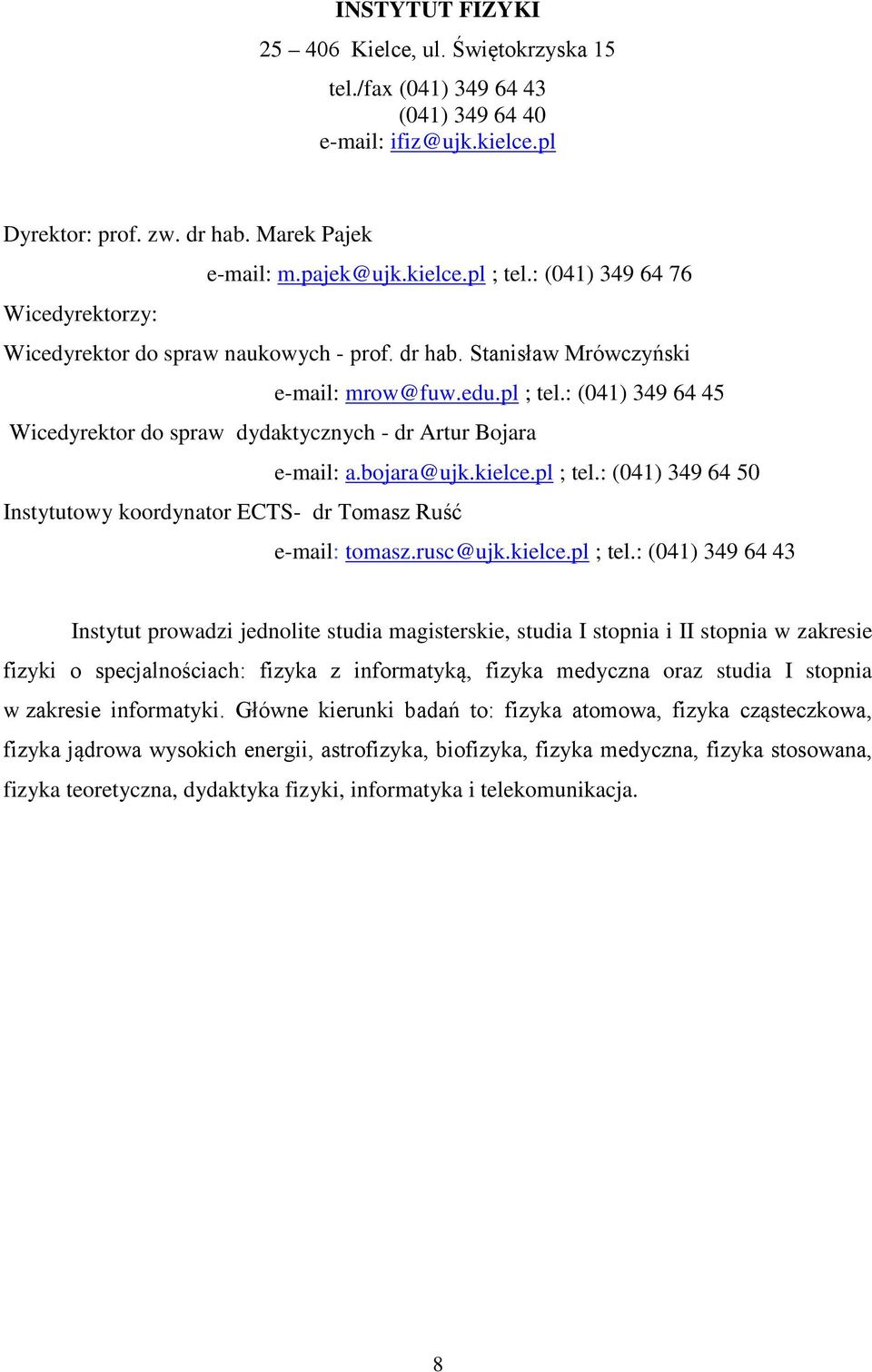 : (041) 349 64 45 Wicedyrektor do spraw dydaktycznych - dr Artur Bojara e-mail: a.bojara@ujk.kielce.pl ; tel.: (041) 349 64 50 Instytutowy koordynator ECTS- dr Tomasz Ruść e-mail: tomasz.rusc@ujk.