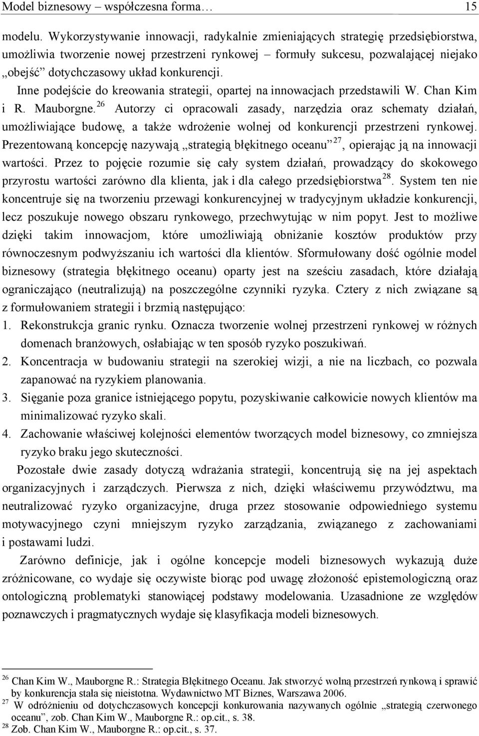 konkurencji. Inne podejście do kreowania strategii, opartej na innowacjach przedstawili W. Chan Kim i R. Mauborgne.