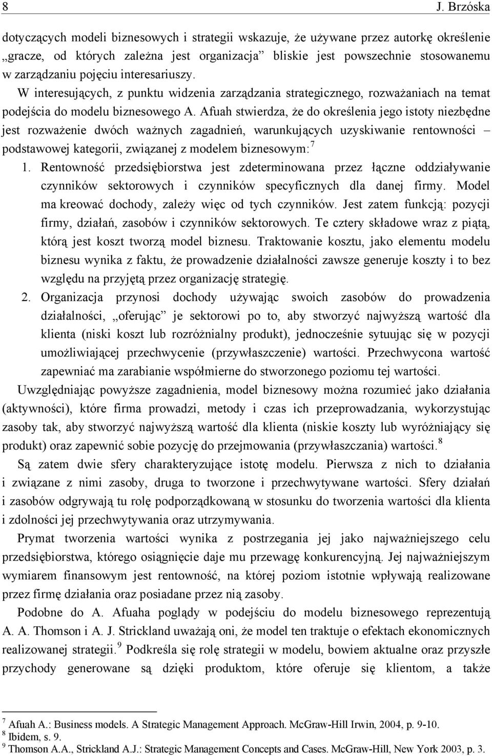 Afuah stwierdza, że do określenia jego istoty niezbędne jest rozważenie dwóch ważnych zagadnień, warunkujących uzyskiwanie rentowności podstawowej kategorii, związanej z modelem biznesowym: 7 1.