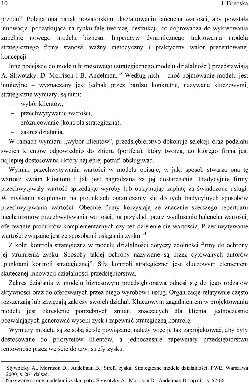 Imperatyw dynamicznego traktowania modelu strategicznego firmy stanowi ważny metodyczny i praktyczny walor prezentowanej koncepcji.