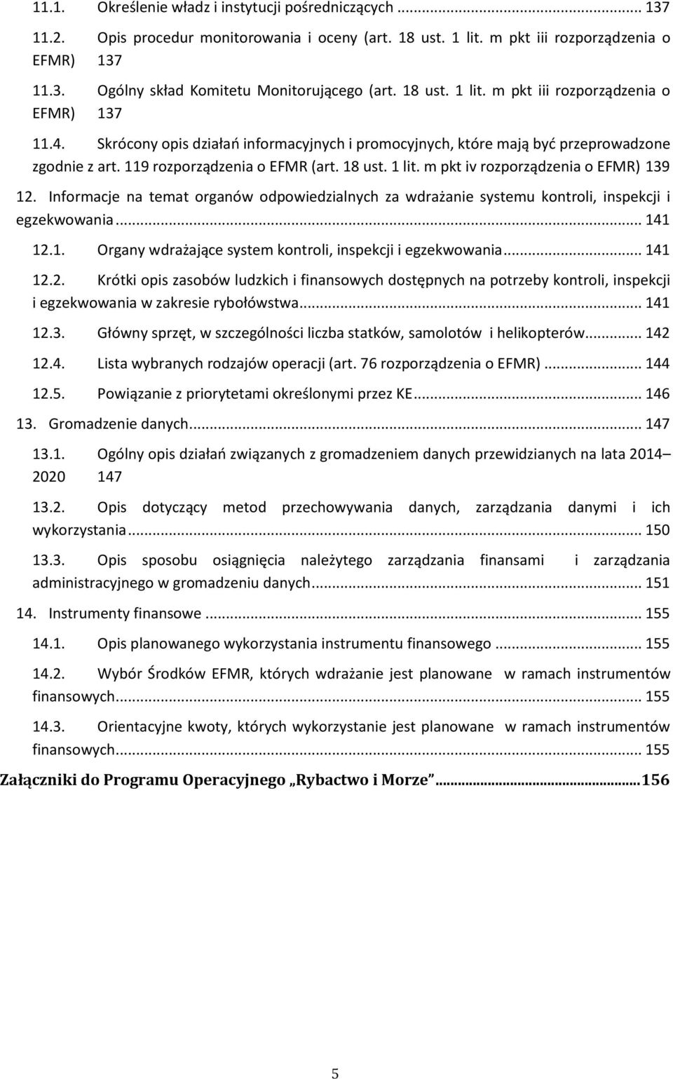 1 lit. m pkt iv rozporządzenia o EFMR) 139 12. Informacje na temat organów odpowiedzialnych za wdrażanie systemu kontroli, inspekcji i egzekwowania... 141 12.1. Organy wdrażające system kontroli, inspekcji i egzekwowania.