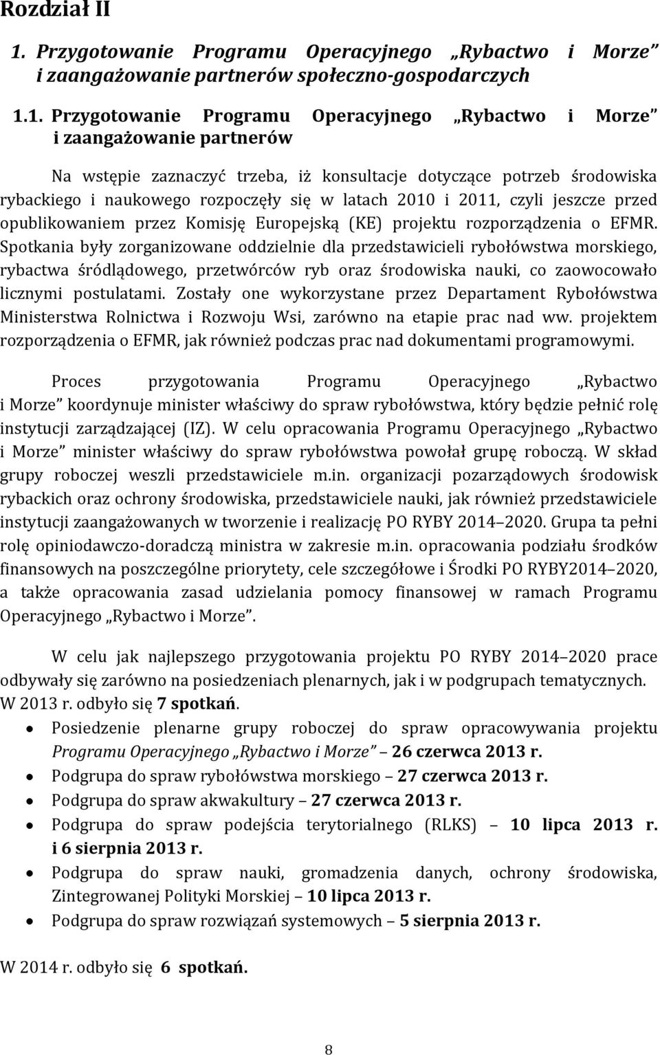 1. Przygotowanie Programu Operacyjnego Rybactwo i Morze i zaangażowanie partnerów Na wstępie zaznaczyć trzeba, iż konsultacje dotyczące potrzeb środowiska rybackiego i naukowego rozpoczęły się w