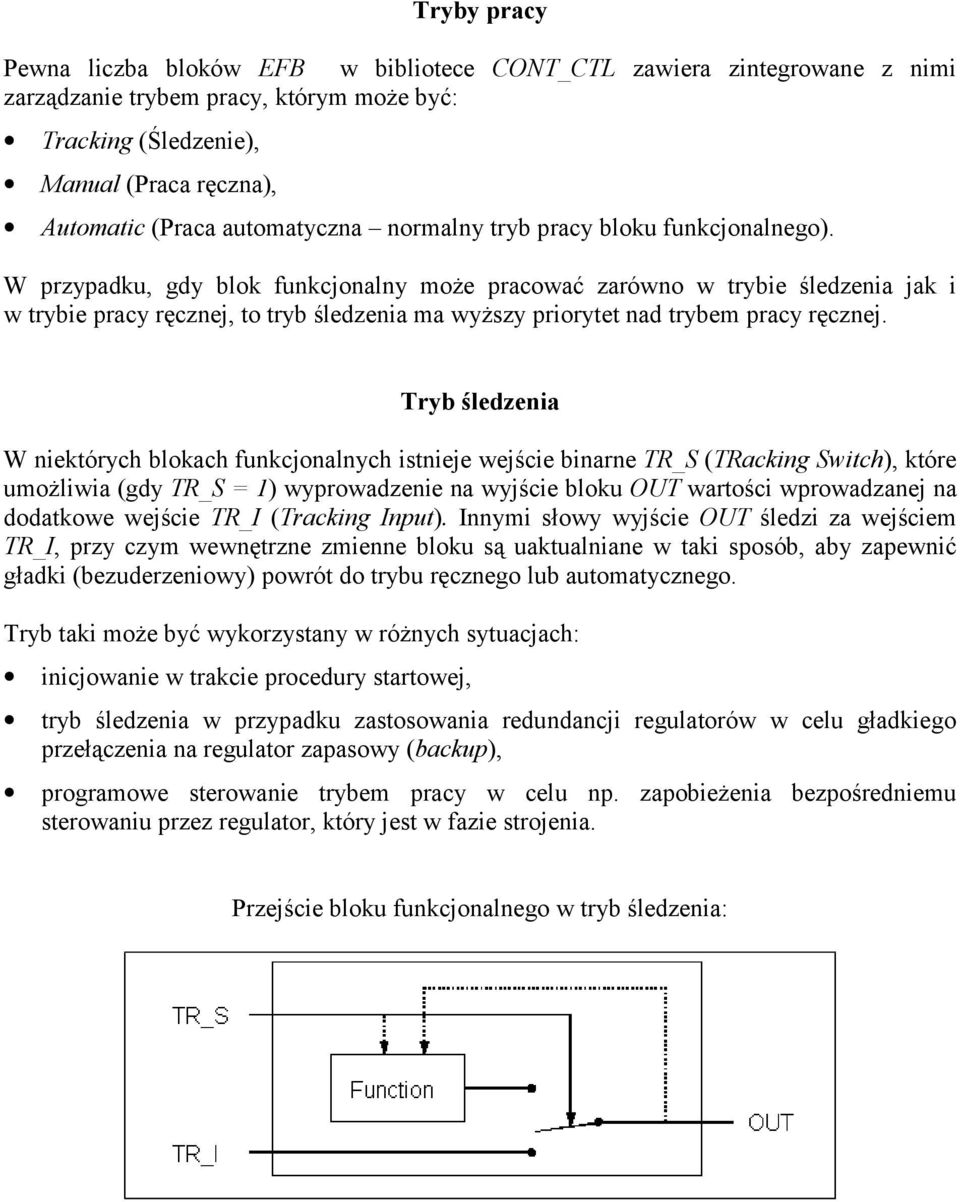 W przypadku, gdy blok funkcjonalny może pracować zarówno w trybie śledzenia jak i w trybie pracy ręcznej, to tryb śledzenia ma wyższy priorytet nad trybem pracy ręcznej.