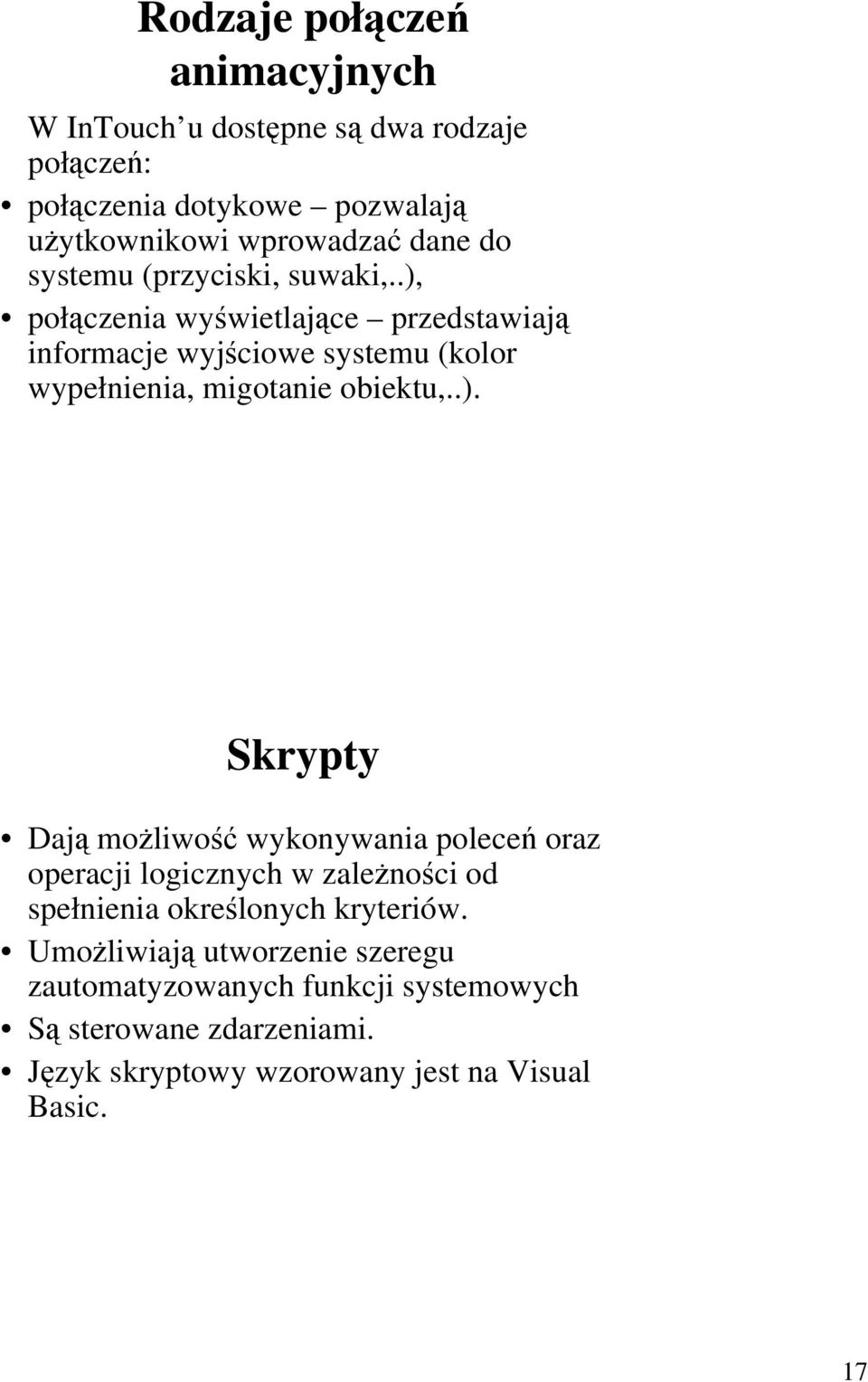 .), połączenia wyświetlające przedstawiają informacje wyjściowe systemu (kolor wypełnienia, migotanie obiektu,..). Skrypty Dają moŝliwość wykonywania poleceń oraz operacji logicznych w zaleŝności od spełnienia określonych kryteriów.