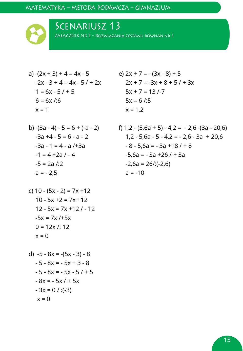 90 / + + 2x 20z) 2x + 7 = -3x + 8 + 5 / + 3x d) 2(2a 1 = + 6x 7) = - 52a / + + ( 3a 5 4) 5x + 7 = 13 /-7 Cel zajęć e) 4(3,5y 6 = 6x 2) /:6 = 0,4(5y + 10) 5x = 6 /:5 x = 1 x = 1,2 Cele wynikające z