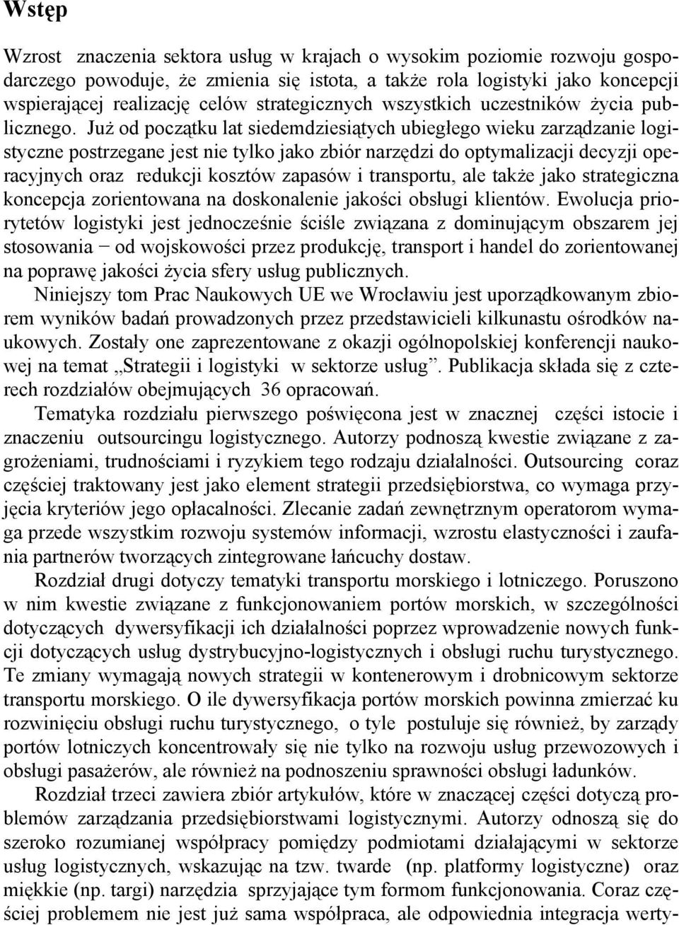 Już od początku lat siedemdziesiątych ubiegłego wieku zarządzanie logistyczne postrzegane jest nie tylko jako zbiór narzędzi do optymalizacji decyzji operacyjnych oraz redukcji kosztów zapasów i