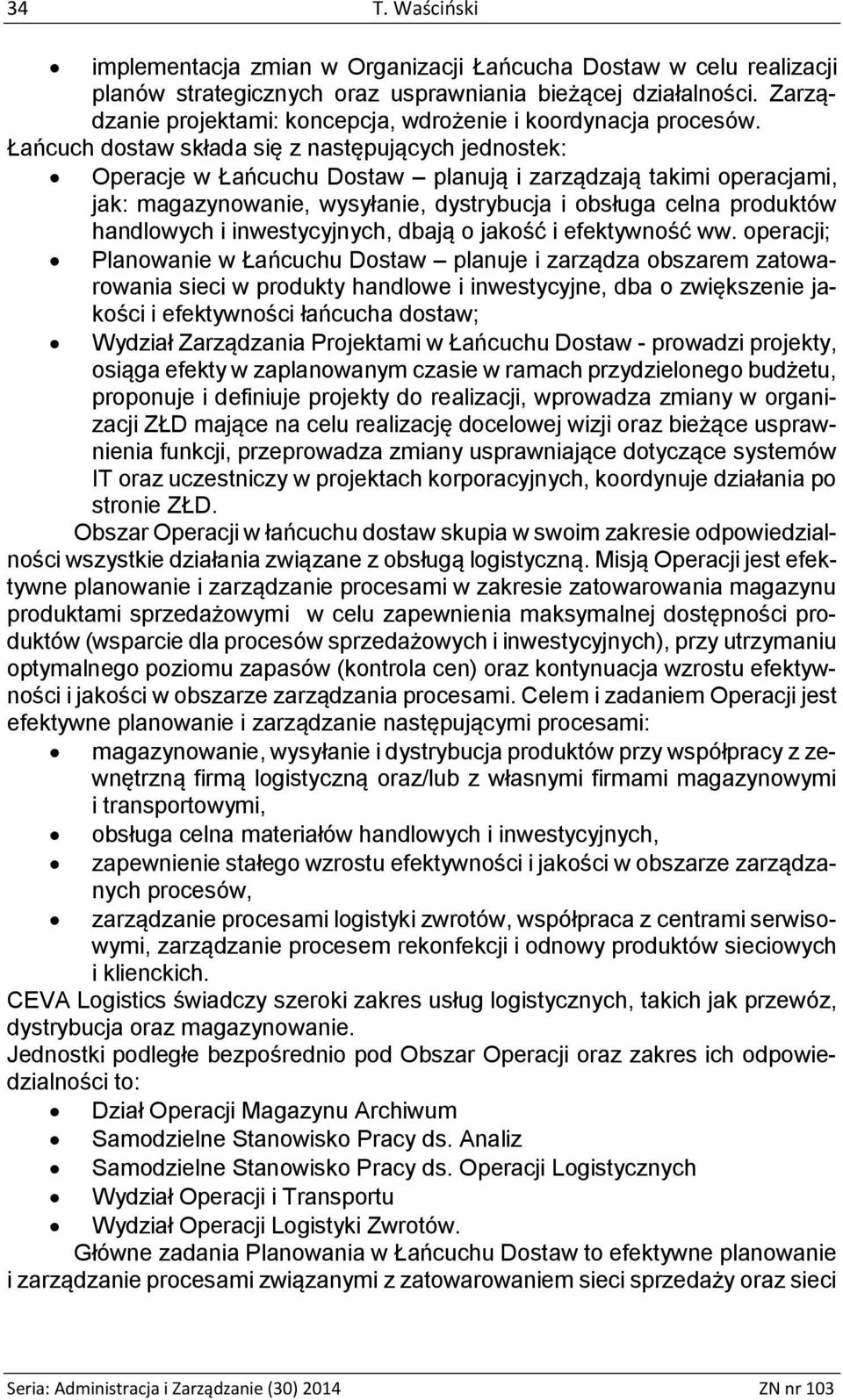 Łańcuch dostaw składa się z następujących jednostek: Operacje w Łańcuchu Dostaw planują i zarządzają takimi operacjami, jak: magazynowanie, wysyłanie, dystrybucja i obsługa celna produktów handlowych