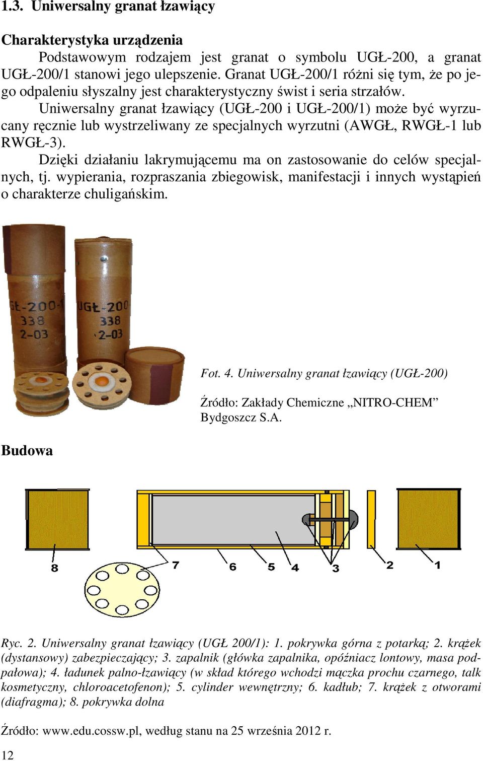 Uniwersalny granat łzawiący (UGŁ-200 i UGŁ-200/1) może być wyrzucany ręcznie lub wystrzeliwany ze specjalnych wyrzutni (AWGŁ, RWGŁ-1 lub RWGŁ-3).