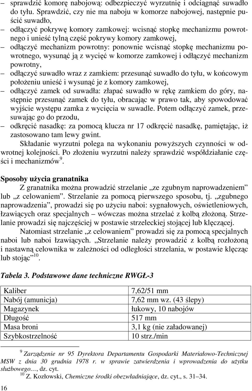 odłączyć mechanizm powrotny: ponownie wcisnąć stopkę mechanizmu powrotnego, wysunąć ją z wycięć w komorze zamkowej i odłączyć mechanizm powrotny, odłączyć suwadło wraz z zamkiem: przesunąć suwadło do