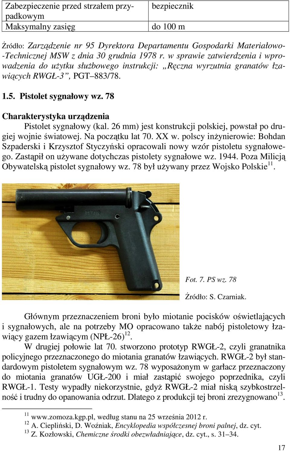 78 Charakterystyka urządzenia Pistolet sygnałowy (kal. 26 mm) jest konstrukcji polskiej, powstał po drugiej wojnie światowej. Na początku lat 70. XX w.