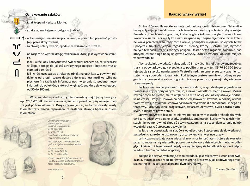 - jedź i wróć, aby kontynuować zwiedzanie; oznacza to, że wjeżdżasz w ślepą odnogę do jakiejś atrakcyjnego miejsca i będziesz musiał stamtąd powrócić.
