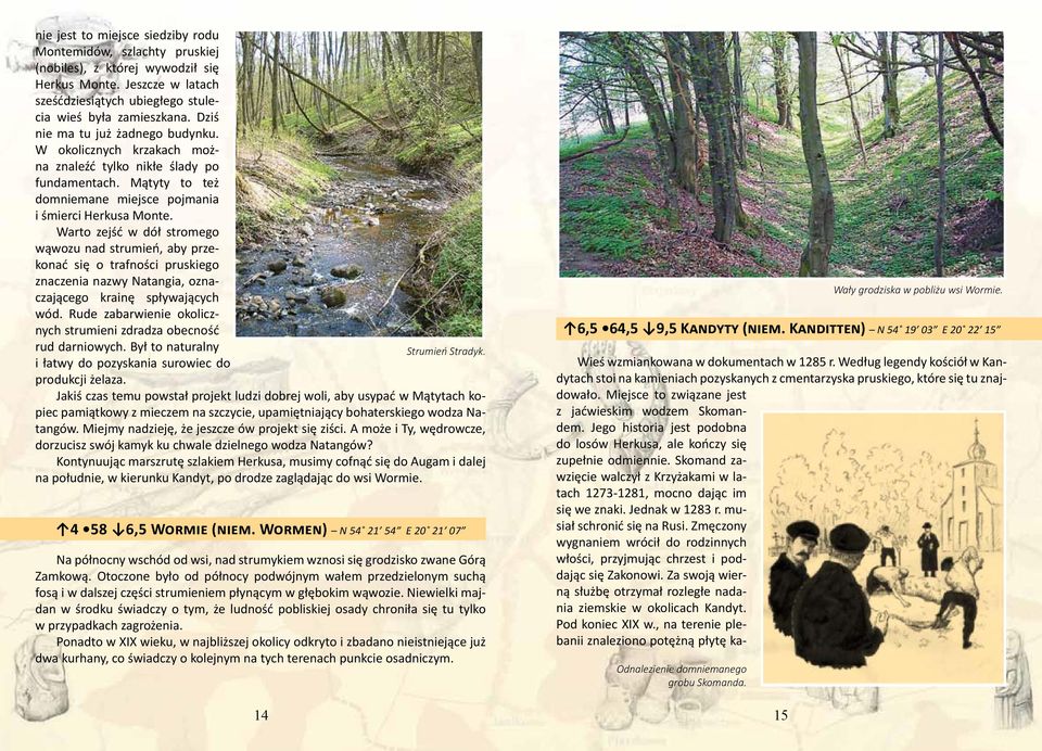 Warto zejść w dół stromego wąwozu nad strumień, aby przekonać się o trafności pruskiego znaczenia nazwy Natangia, oznaczającego krainę spływających wód.