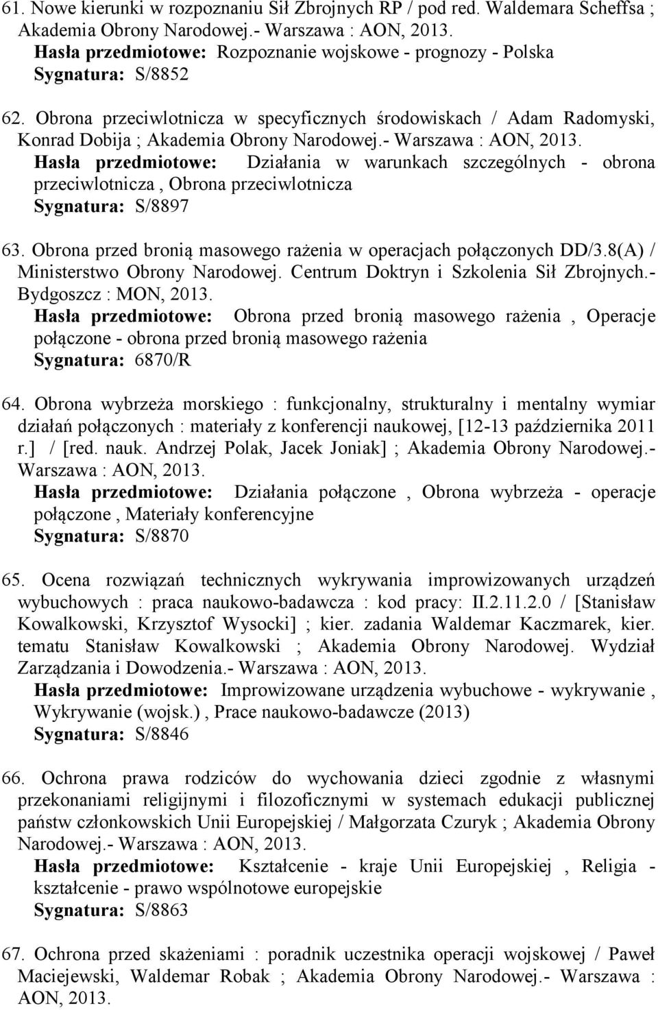 - Warszawa : AON, 2013. Hasła przedmiotowe: Działania w warunkach szczególnych - obrona przeciwlotnicza, Obrona przeciwlotnicza Sygnatura: S/8897 63.