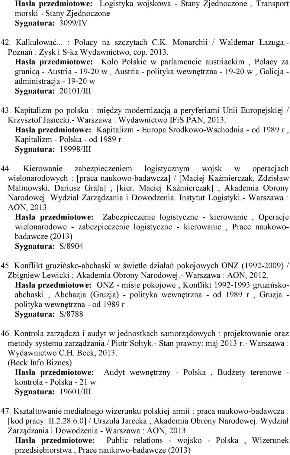 Hasła przedmiotowe: Koło Polskie w parlamencie austriackim, Polacy za granicą - Austria - 19-20 w, Austria - polityka wewnętrzna - 19-20 w, Galicja - administracja - 19-20 w Sygnatura: 20101/III 43.