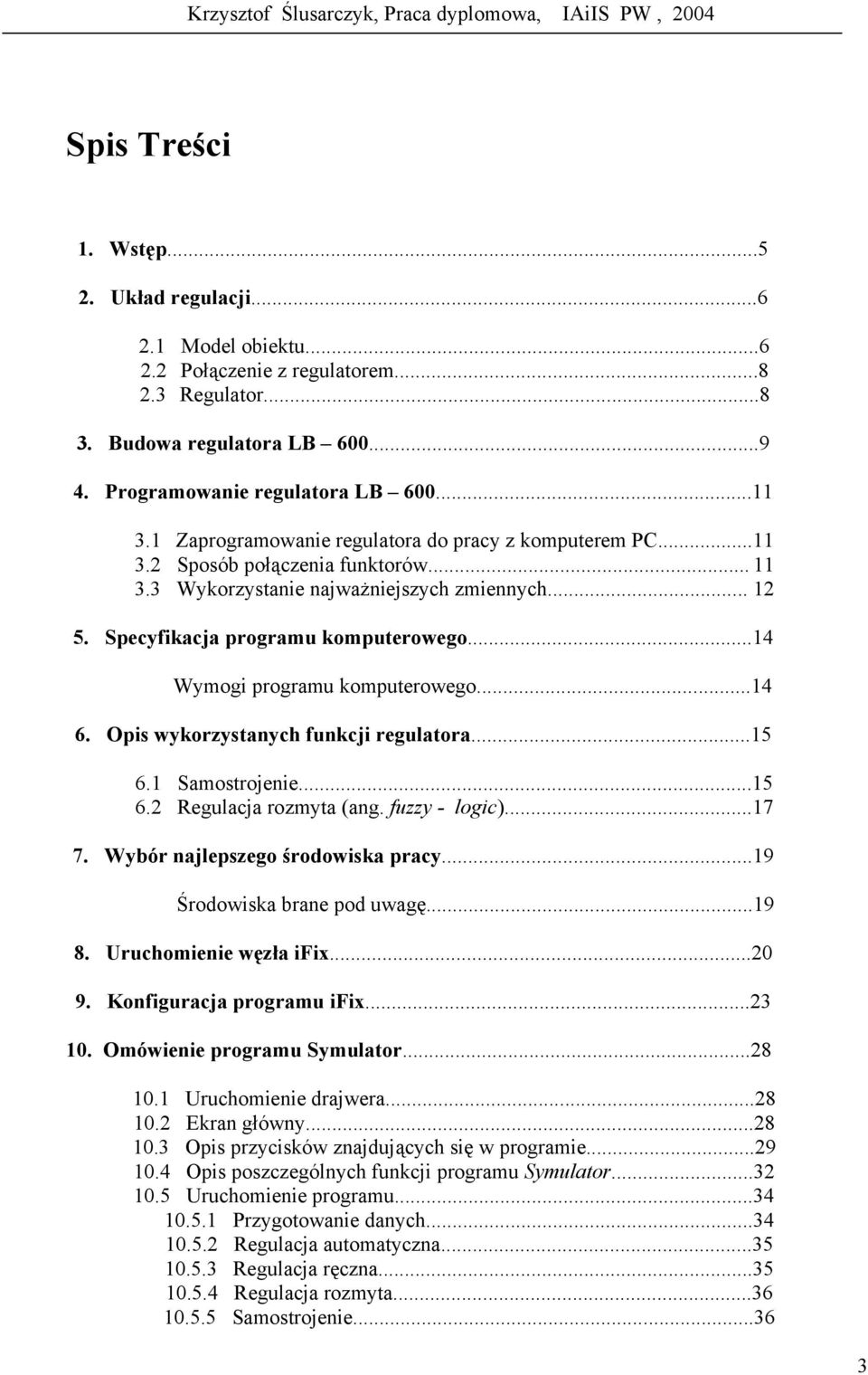 ..14 Wymogi programu komputerowego...14 6. Opis wykorzystanych funkcji regulatora...15 6.1 Samostrojenie...15 6.2 Regulacja rozmyta (ang. fuzzy - logic)...17 7. Wybór najlepszego środowiska pracy.